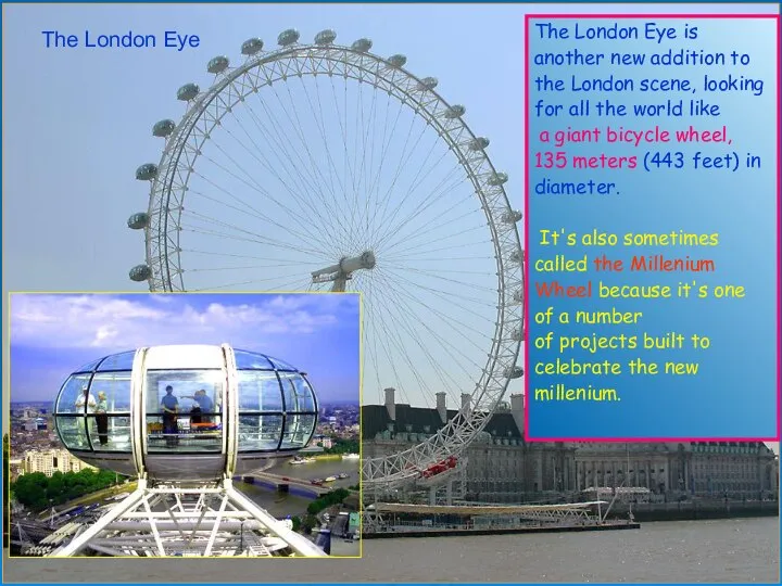 The London Eye is another new addition to the London scene,