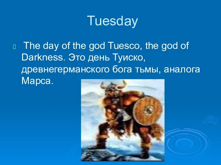 Tuesday The day of the god Tuesco, the god of Darkness.