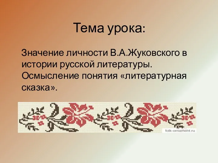 Тема урока: Значение личности В.А.Жуковского в истории русской литературы. Осмысление понятия «литературная сказка».