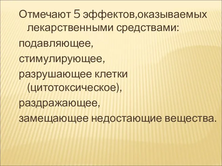 Отмечают 5 эффектов,оказываемых лекарственными средствами: подавляющее, стимулирующее, разрушающее клетки (цитотоксическое), раздражающее, замещающее недостающие вещества.