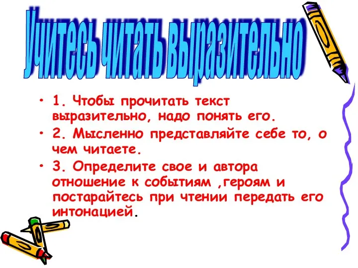 1. Чтобы прочитать текст выразительно, надо понять его. 2. Мысленно представляйте