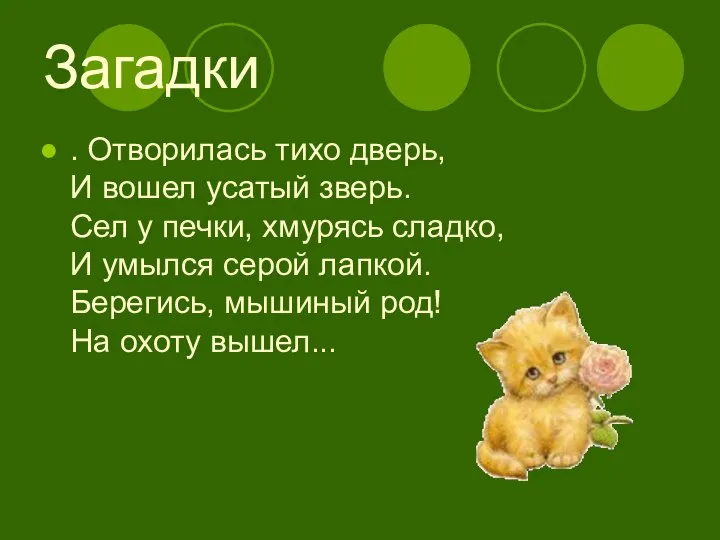 Загадки . Отворилась тихо дверь, И вошел усатый зверь. Сел у