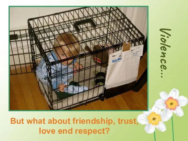 Violence… But what about friendship, trust, love end respect?