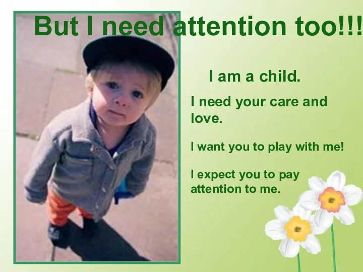 But I need attention too!!! I am a child. I need
