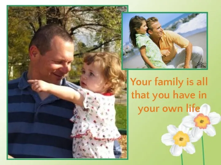 Your family is all that you have in your own life