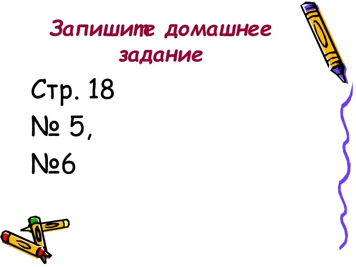 Запишите домашнее задание Стр. 18 № 5, №6