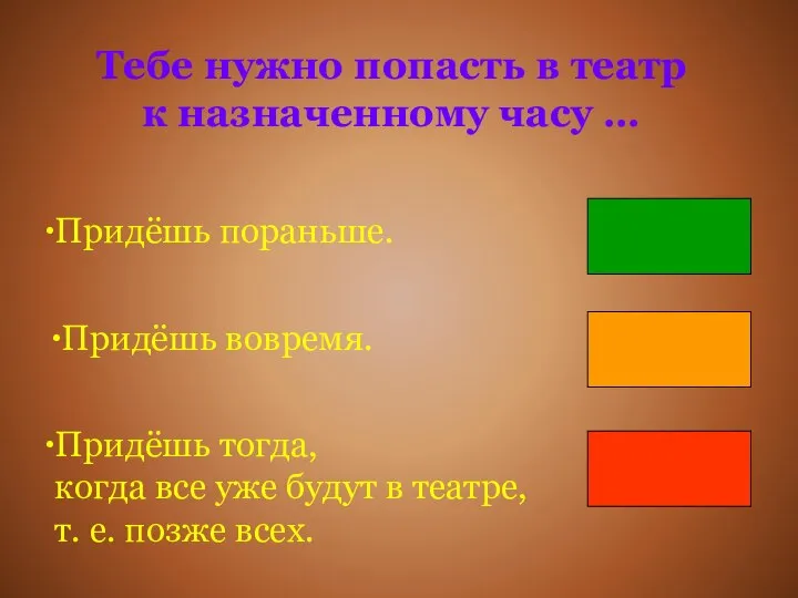 Тебе нужно попасть в театр к назначенному часу … Придёшь пораньше.