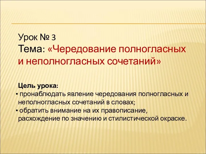 Урок № 3 Тема: «Чередование полногласных и неполногласных сочетаний» Цель урока: