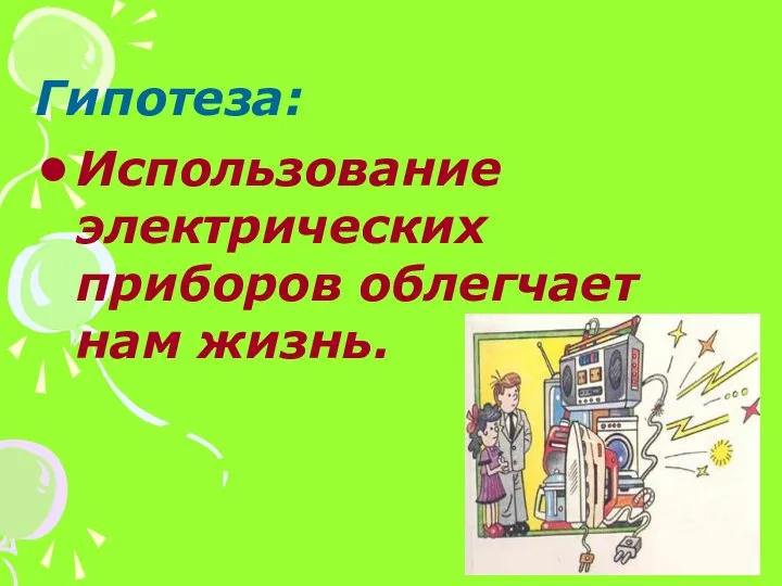 Гипотеза: Использование электрических приборов облегчает нам жизнь.