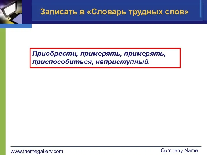 www.themegallery.com Company Name Записать в «Словарь трудных слов» Приобрести, примерять, примерять, приспособиться, неприступный.