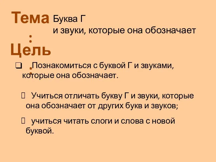 Тема: Цель: Буква Г и звуки, которые она обозначает Познакомиться с