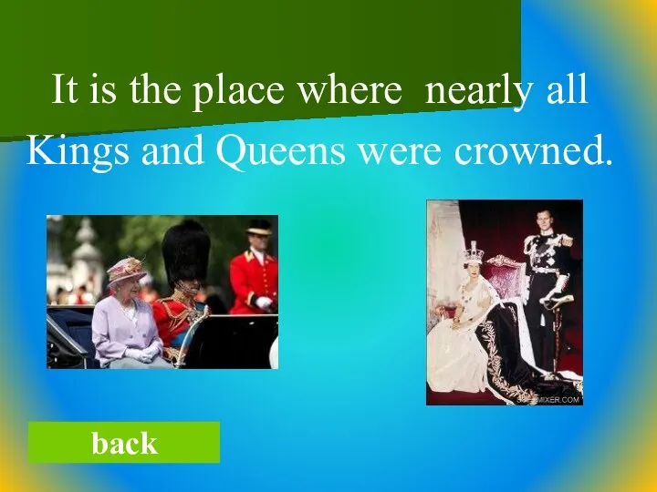 It is the place where nearly all Kings and Queens were crowned. back