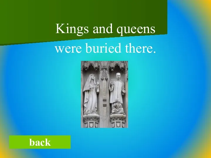 Kings and queens were buried there. back