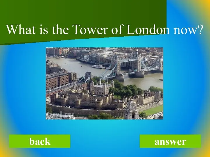 What is the Tower of London now? back answer