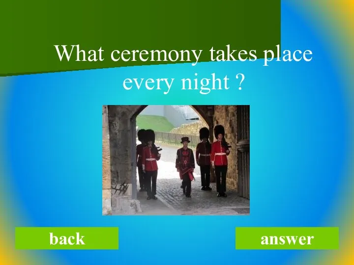 What ceremony takes place every night ? back answer