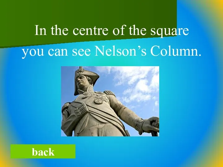 In the centre of the square you can see Nelson’s Column. back