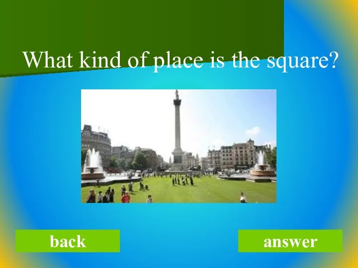 What kind of place is the square? back answer