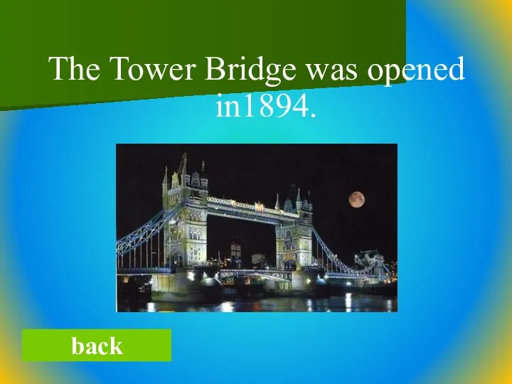 The Tower Bridge was opened in1894. back