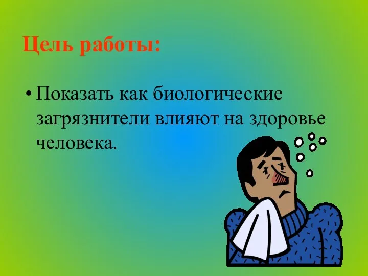 Цель работы: Показать как биологические загрязнители влияют на здоровье человека.