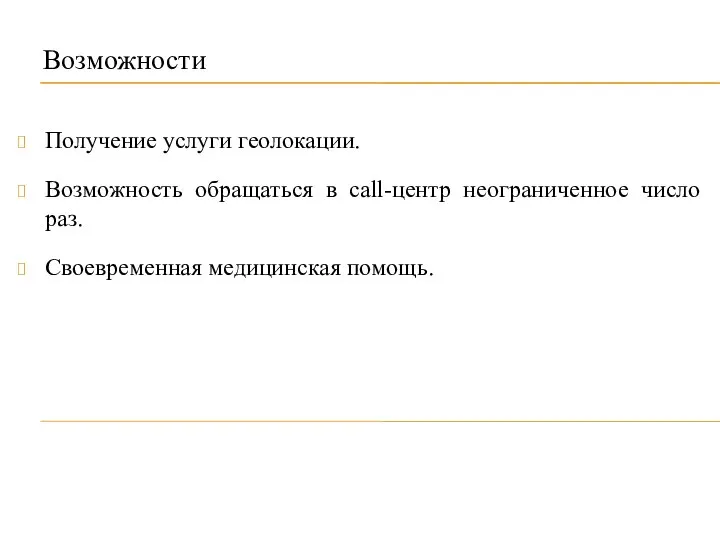 Возможности Получение услуги геолокации. Возможность обращаться в call-центр неограниченное число раз. Своевременная медицинская помощь.