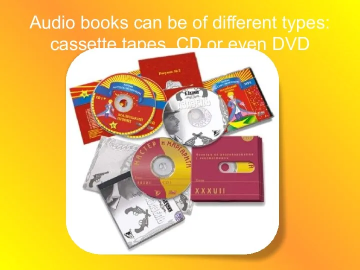 Audio books can be of different types: cassette tapes, CD or even DVD