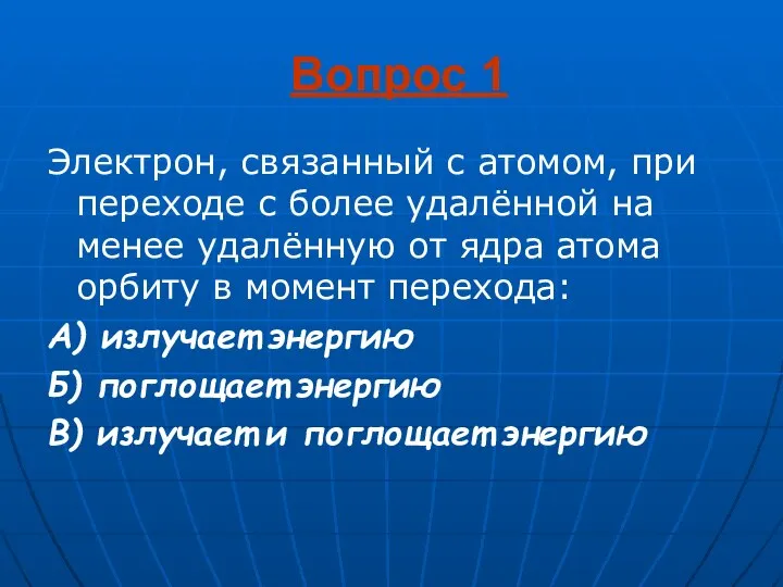 Вопрос 1 Электрон, связанный с атомом, при переходе с более удалённой