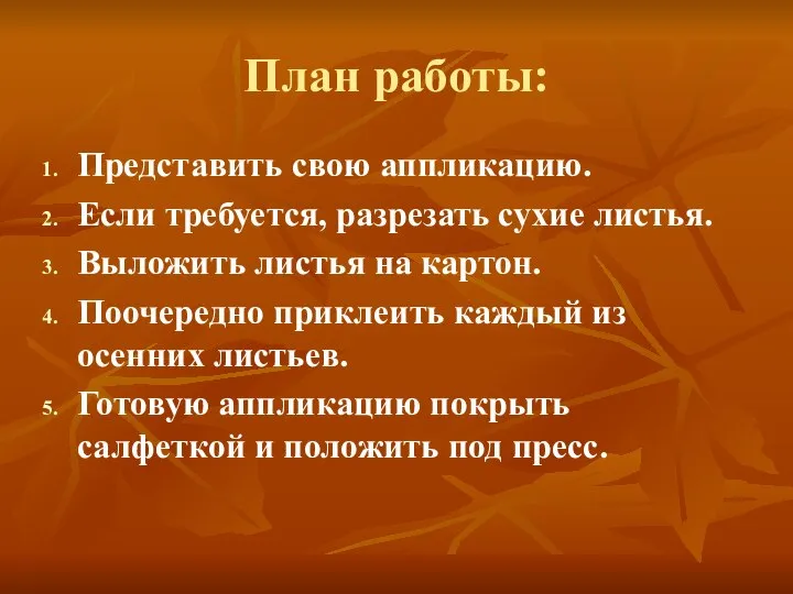 План работы: Представить свою аппликацию. Если требуется, разрезать сухие листья. Выложить