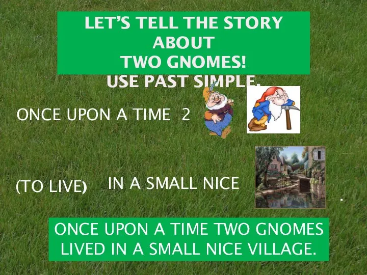 LET’S TELL THE STORY ABOUT TWO GNOMES! USE PAST SIMPLE. ONCE