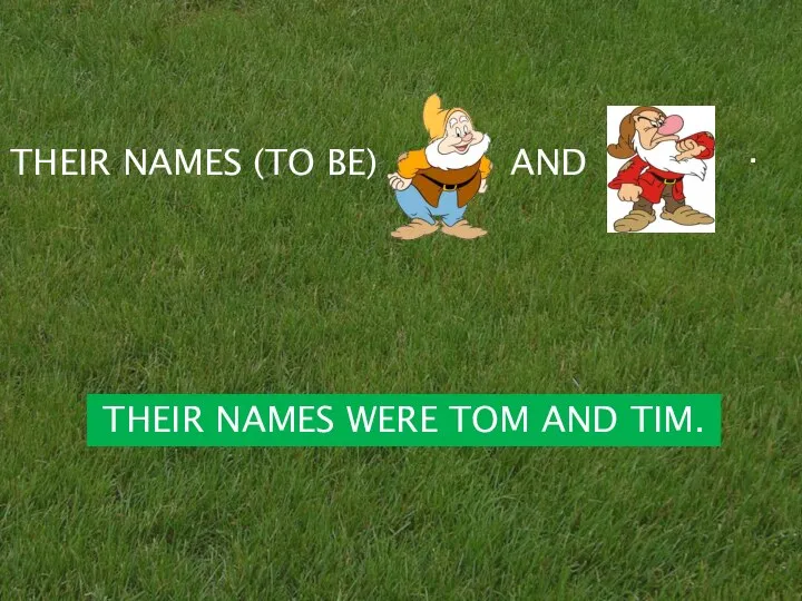 THEIR NAMES (TO BE) AND . THEIR NAMES WERE TOM AND TIM.