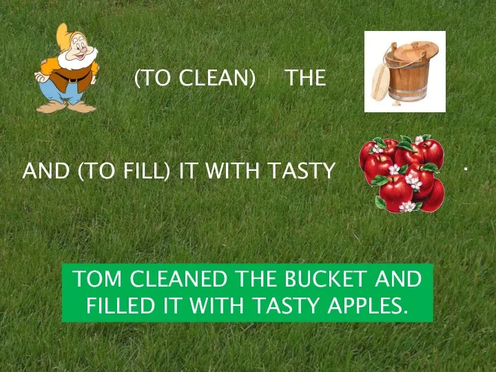 (TO CLEAN) THE AND (TO FILL) IT WITH TASTY . TOM