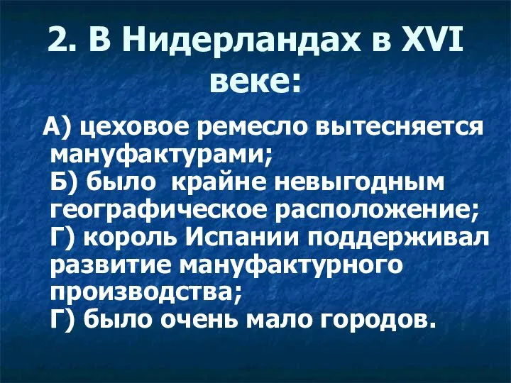 2. В Нидерландах в XVI веке: А) цеховое ремесло вытесняется мануфактурами;