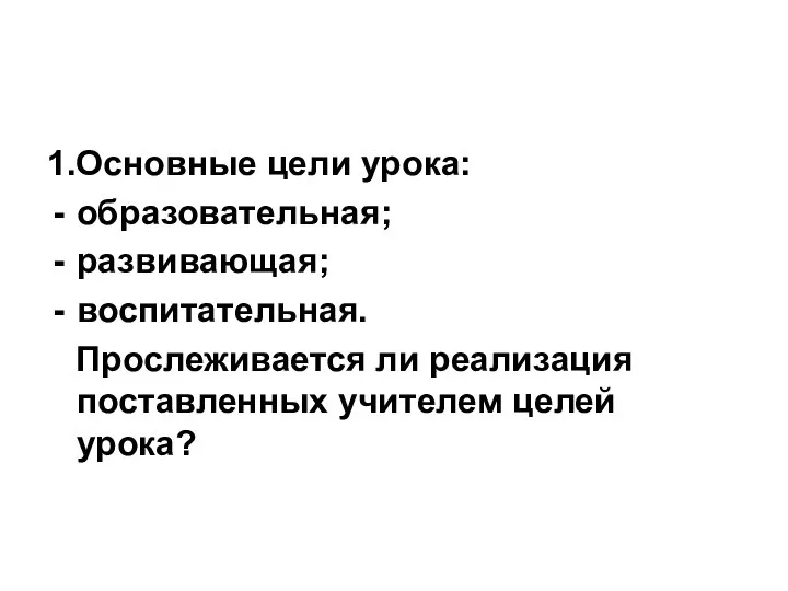 1.Основные цели урока: образовательная; развивающая; воспитательная. Прослеживается ли реализация поставленных учителем целей урока?