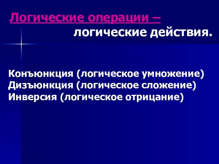 Логические операции – логические действия. Конъюнкция (логическое умножение) Дизъюнкция (логическое сложение) Инверсия (логическое отрицание)