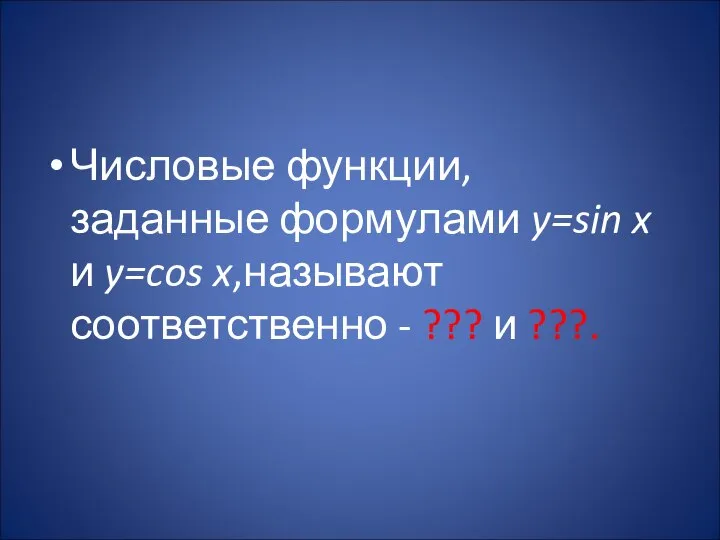 Числовые функции, заданные формулами y=sin x и y=cos x,называют соответственно - ??? и ???.