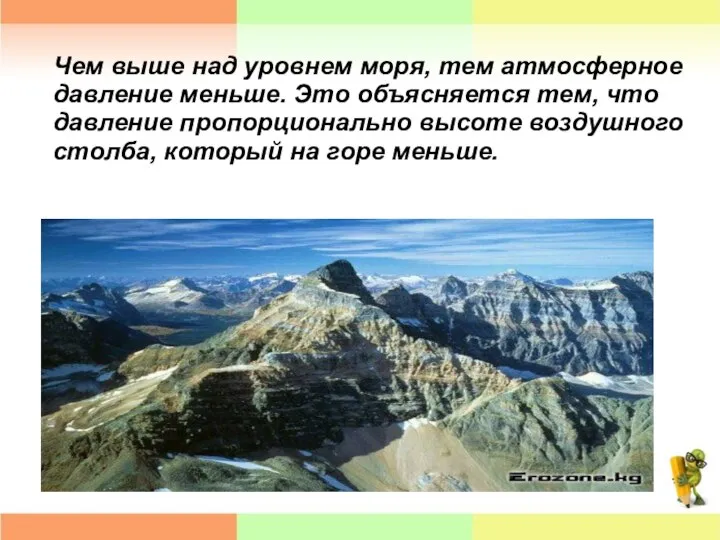 Чем выше над уровнем моря, тем атмосферное дав­ление меньше. Это объясняется