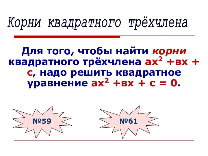 Для того, чтобы найти корни квадратного трёхчлена ах2 +вх + с,