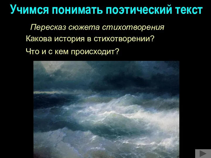 Учимся понимать поэтический текст Пересказ сюжета стихотворения Какова история в стихотворении? Что и с кем происходит?