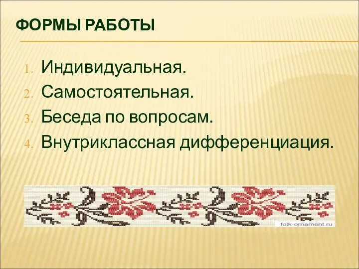 ФОРМЫ РАБОТЫ Индивидуальная. Самостоятельная. Беседа по вопросам. Внутриклассная дифференциация.