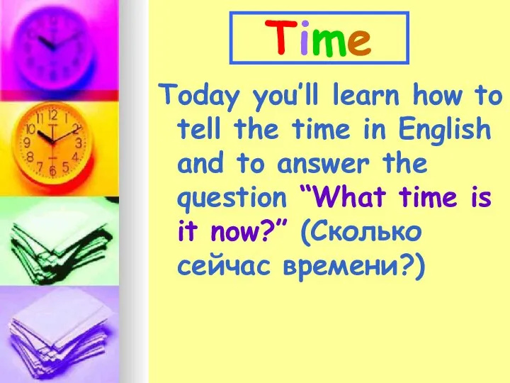 Time Today you’ll learn how to tell the time in English