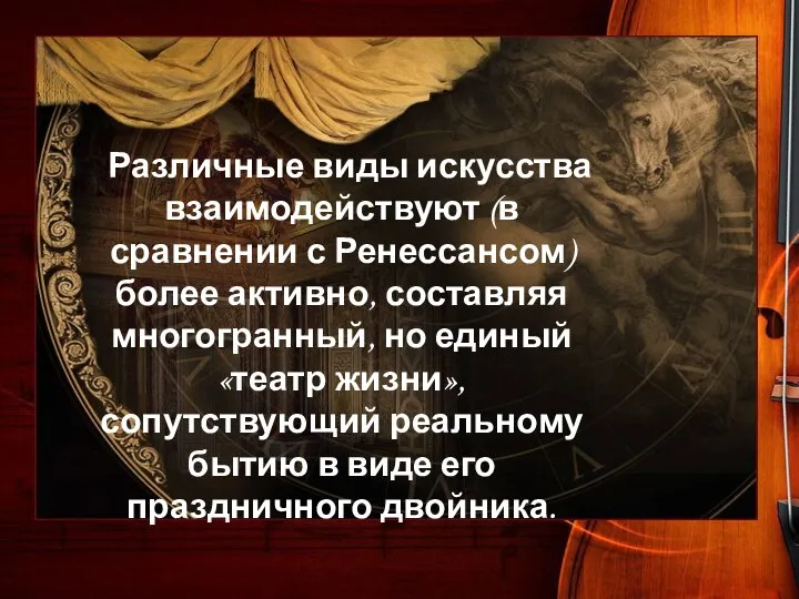 Различные виды искусства взаимодействуют (в сравнении с Ренессансом) более активно, составляя