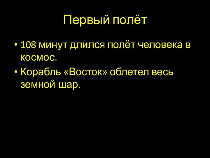 Первый полёт 108 минут длился полёт человека в космос. Корабль «Восток» облетел весь земной шар.