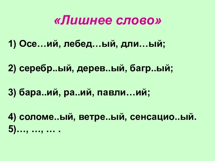 «Лишнее слово» 1) Осе…ий, лебед…ый, дли…ый; 2) серебр..ый, дерев..ый, багр..ый; 3)