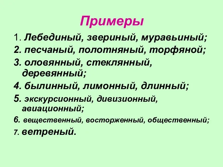 Примеры 1. Лебединый, звериный, муравьиный; 2. песчаный, полотняный, торфяной; 3. оловянный,