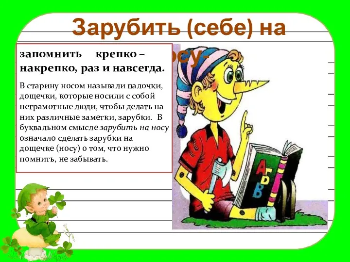 Зарубить (себе) на носу- запомнить крепко – накрепко, раз и навсегда.