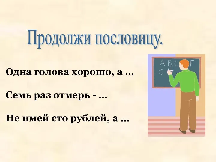 Одна голова хорошо, а … Семь раз отмерь - … Не