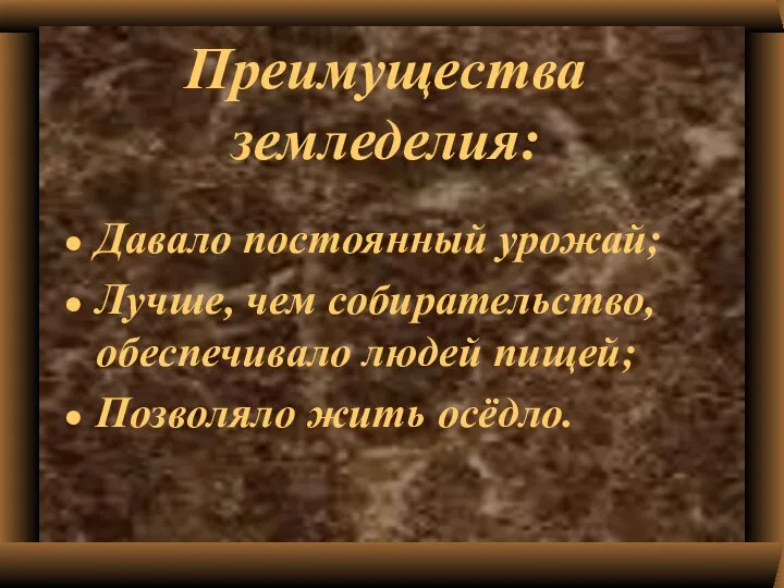 Преимущества земледелия: Давало постоянный урожай; Лучше, чем собирательство, обеспечивало людей пищей; Позволяло жить осёдло.