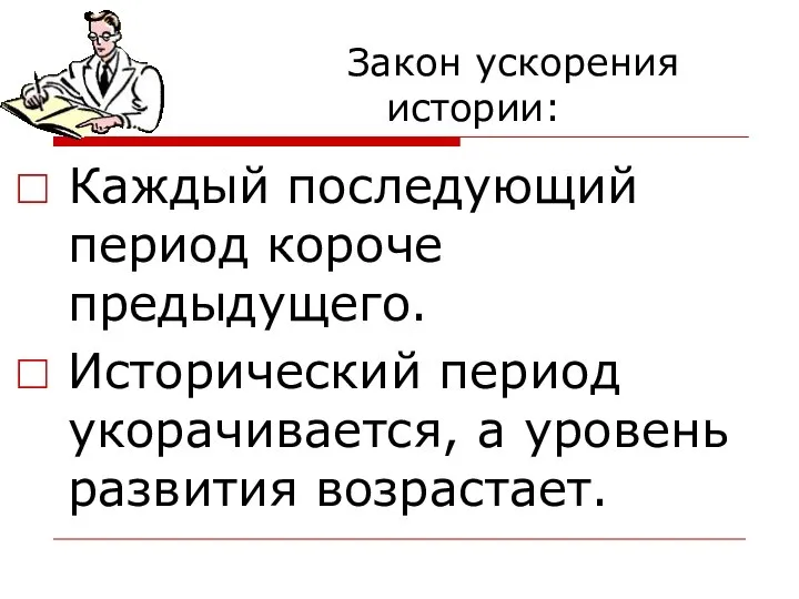 Закон ускорения истории: Каждый последующий период короче предыдущего. Исторический период укорачивается, а уровень развития возрастает.