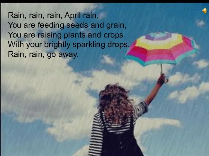 Rain, rain, rain, April rain, You are feeding seeds and grain,