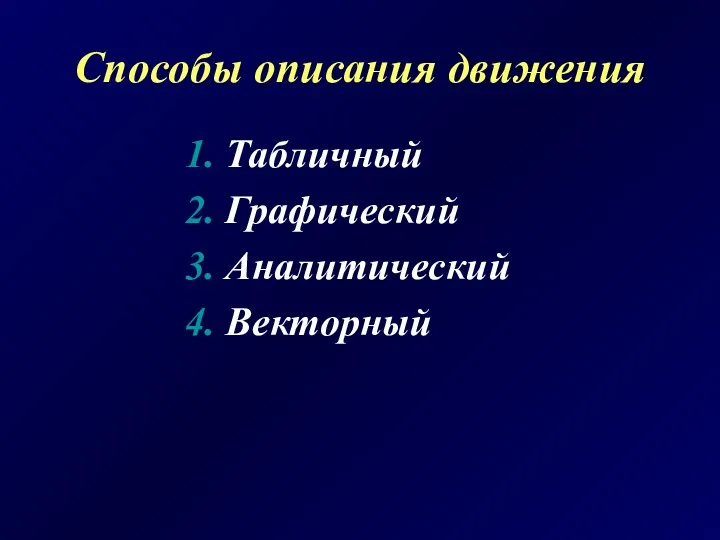 Способы описания движения 1. Табличный 2. Графический 3. Аналитический 4. Векторный