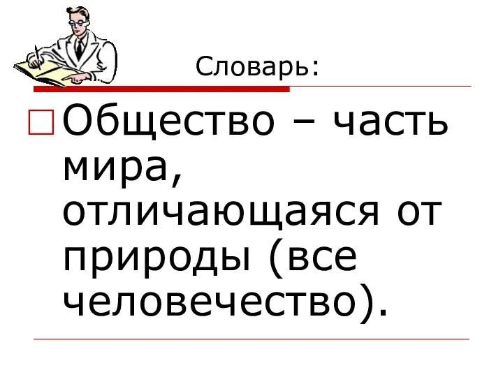 Словарь: Общество – часть мира, отличающаяся от природы (все человечество).